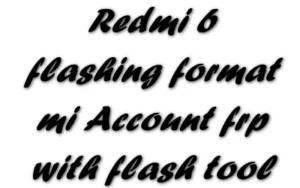 Redmi 6 Flashing Format Mi Account Frp With Flash Tool Redmi 6 Flashing Format Mi Account Frp With Flash Tool