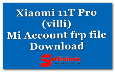 Xiaomi 11T Pro (villi) Mi Account frp file Download By softichnic.com